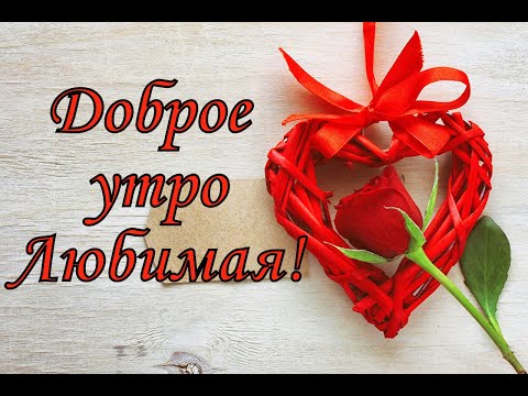 ❤️ Доброе утро, любимая ❤️ Самое красивое пожелание для