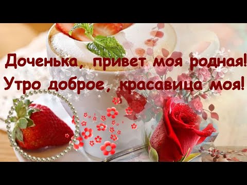 Открытка доброе утро доченька хорошего